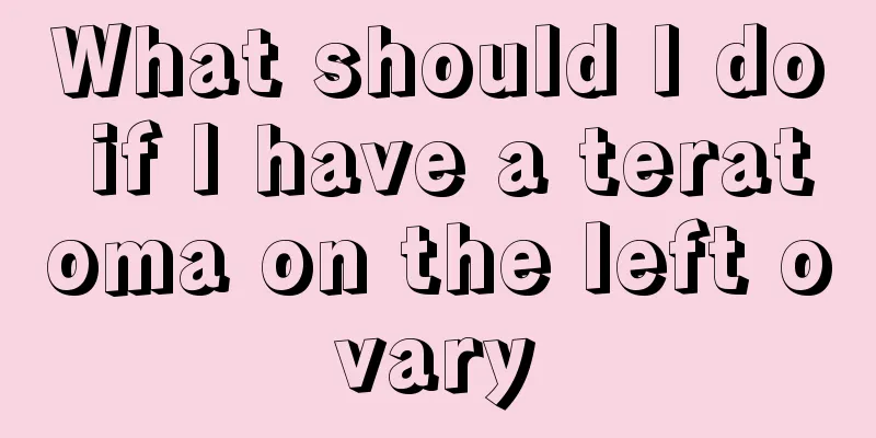 What should I do if I have a teratoma on the left ovary