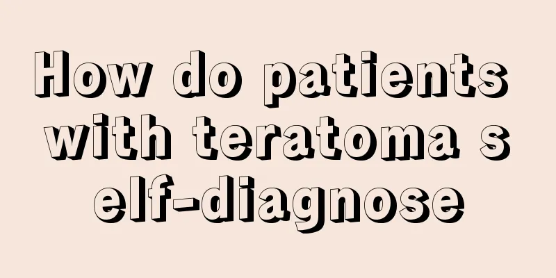 How do patients with teratoma self-diagnose