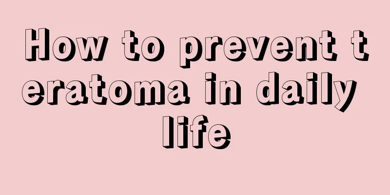 How to prevent teratoma in daily life