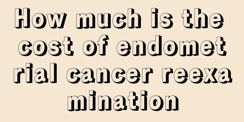 How much is the cost of endometrial cancer reexamination