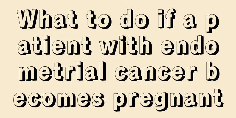 What to do if a patient with endometrial cancer becomes pregnant