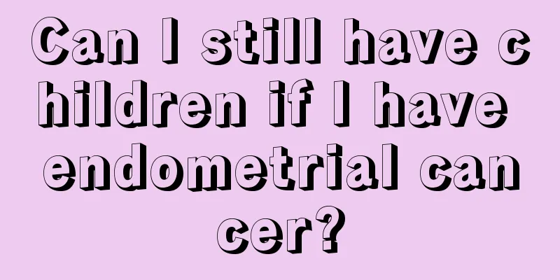 Can I still have children if I have endometrial cancer?