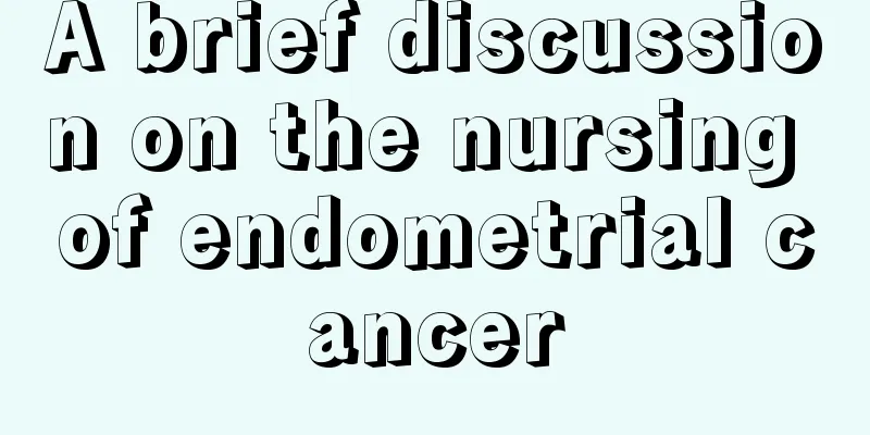 A brief discussion on the nursing of endometrial cancer