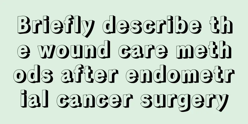 Briefly describe the wound care methods after endometrial cancer surgery