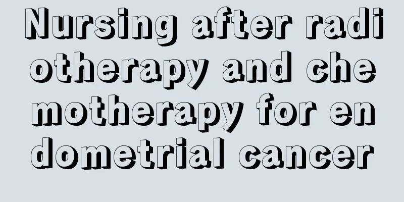 Nursing after radiotherapy and chemotherapy for endometrial cancer