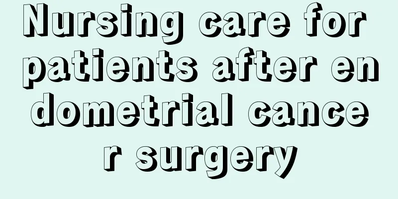 Nursing care for patients after endometrial cancer surgery