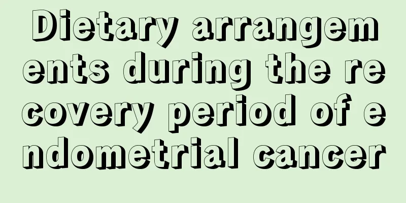 Dietary arrangements during the recovery period of endometrial cancer