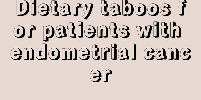 Dietary taboos for patients with endometrial cancer