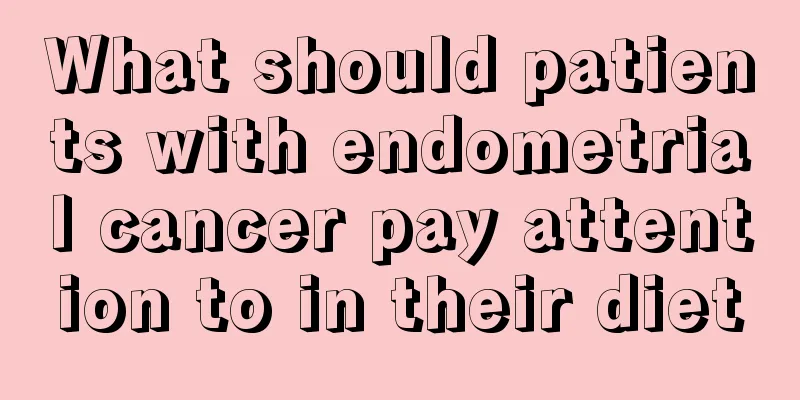 What should patients with endometrial cancer pay attention to in their diet