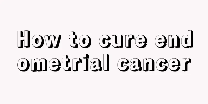 How to cure endometrial cancer