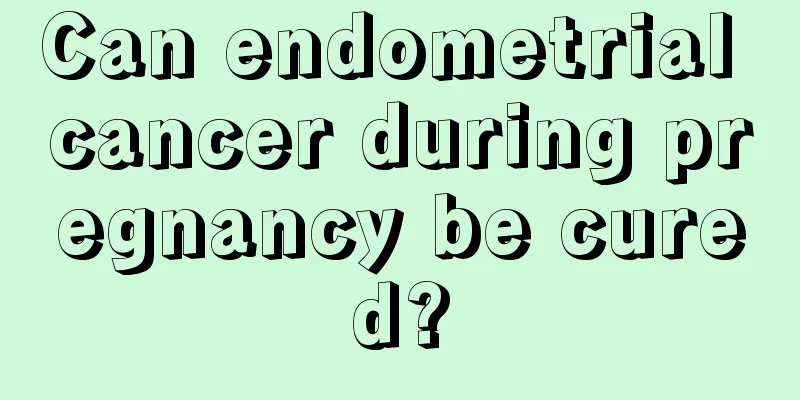 Can endometrial cancer during pregnancy be cured?