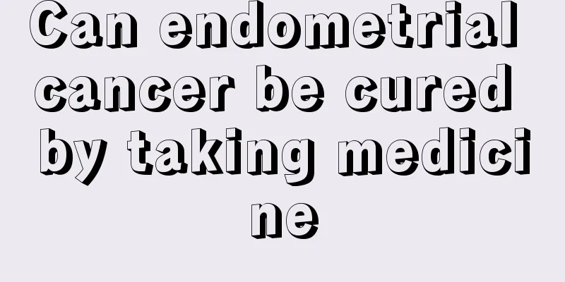 Can endometrial cancer be cured by taking medicine