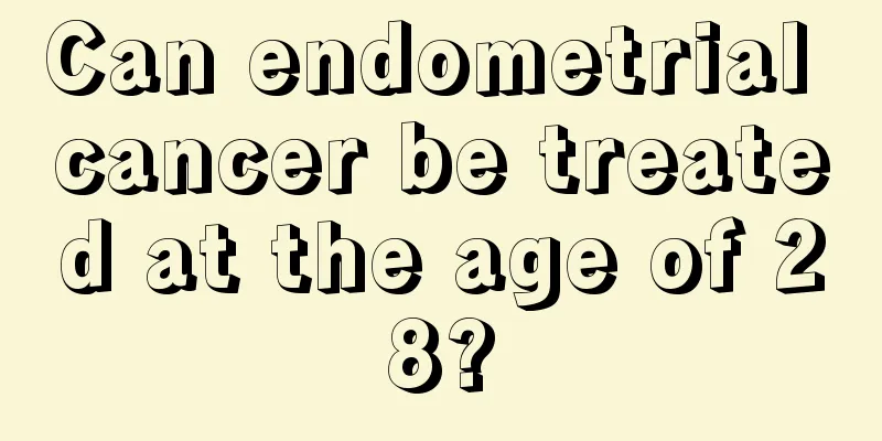 Can endometrial cancer be treated at the age of 28?