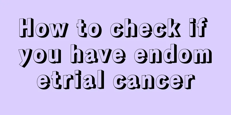 How to check if you have endometrial cancer