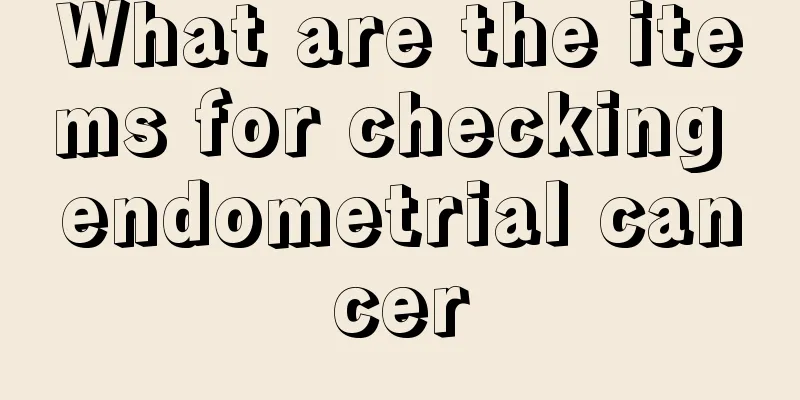 What are the items for checking endometrial cancer