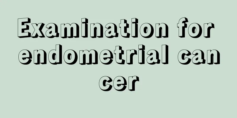 Examination for endometrial cancer