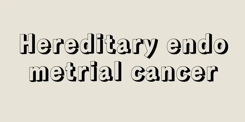Hereditary endometrial cancer