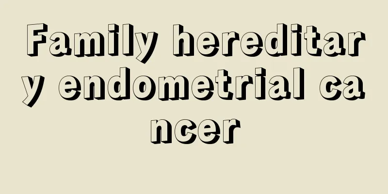 Family hereditary endometrial cancer