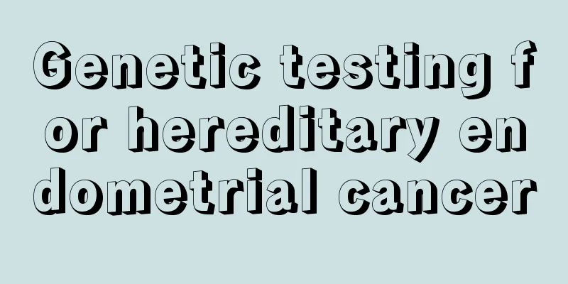 Genetic testing for hereditary endometrial cancer