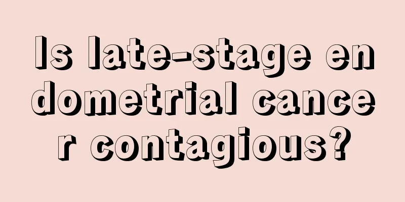 Is late-stage endometrial cancer contagious?