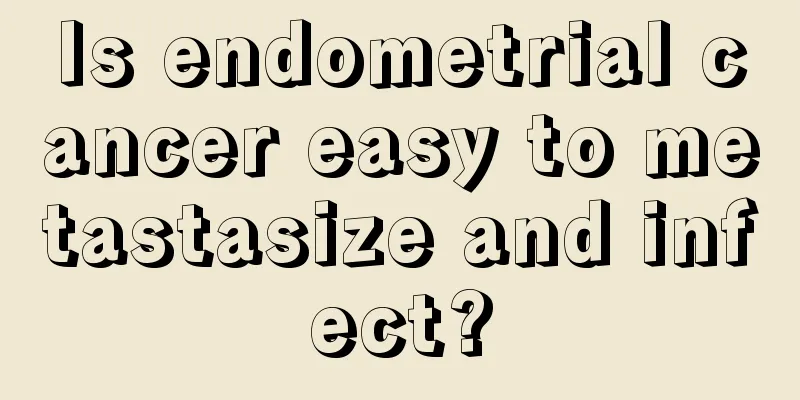 Is endometrial cancer easy to metastasize and infect?