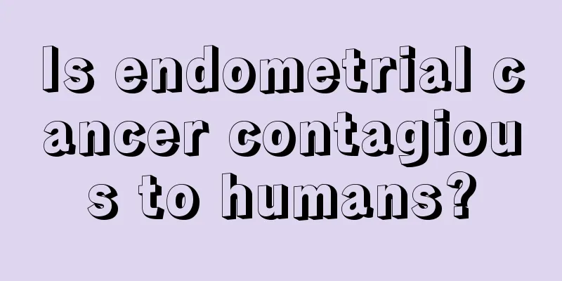Is endometrial cancer contagious to humans?