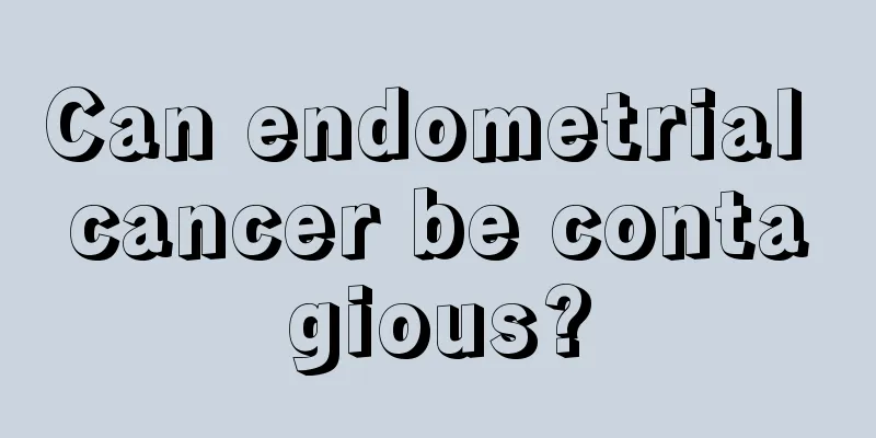 Can endometrial cancer be contagious?