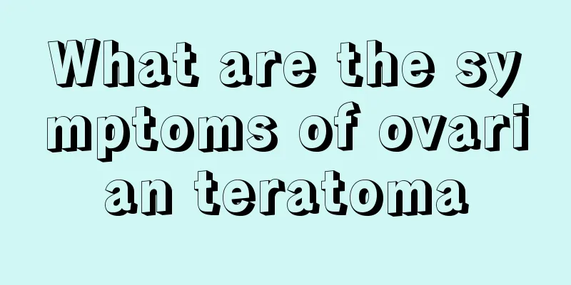 What are the symptoms of ovarian teratoma