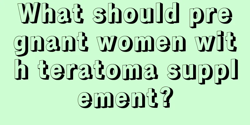 What should pregnant women with teratoma supplement?