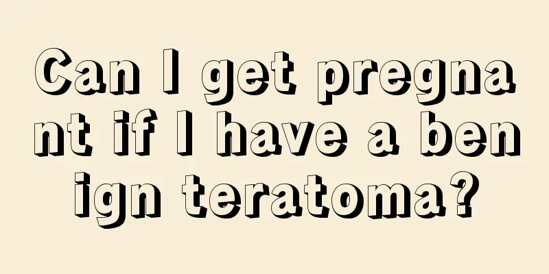 Can I get pregnant if I have a benign teratoma?