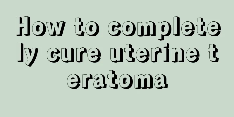 How to completely cure uterine teratoma