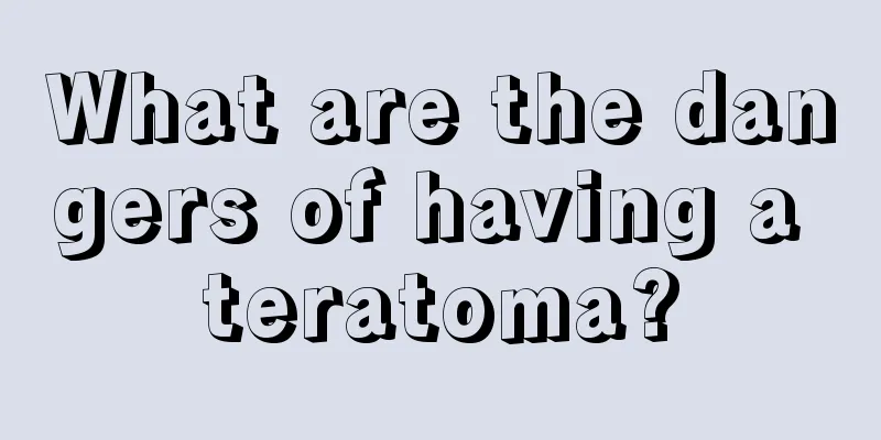 What are the dangers of having a teratoma?
