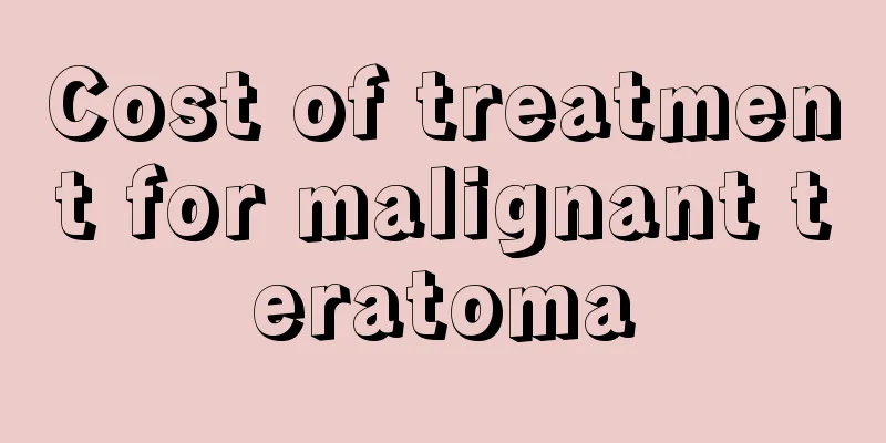 Cost of treatment for malignant teratoma