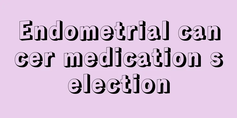 Endometrial cancer medication selection