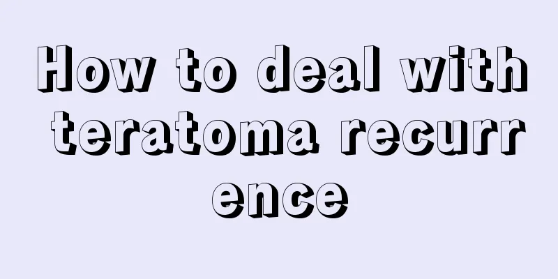 How to deal with teratoma recurrence