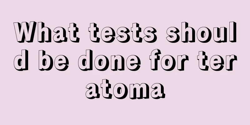 What tests should be done for teratoma