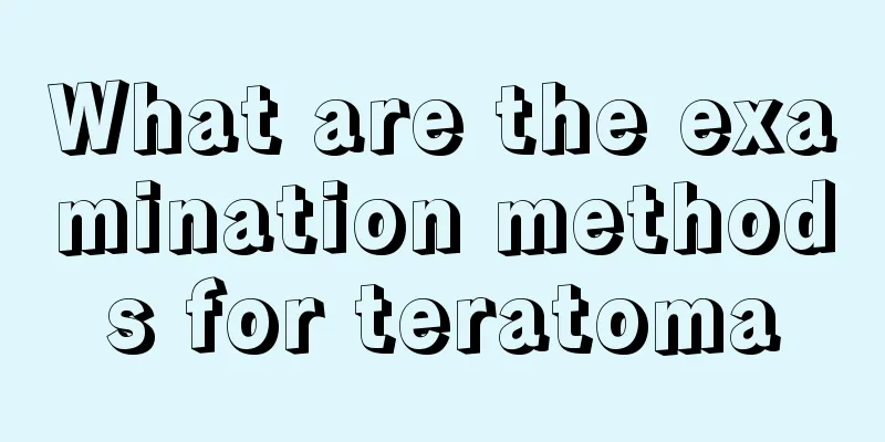What are the examination methods for teratoma