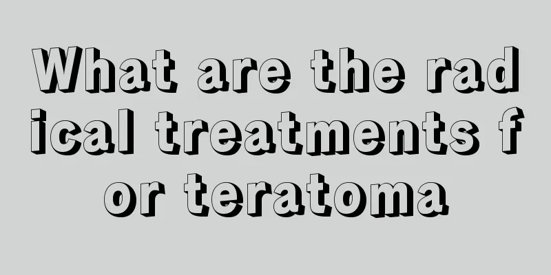 What are the radical treatments for teratoma