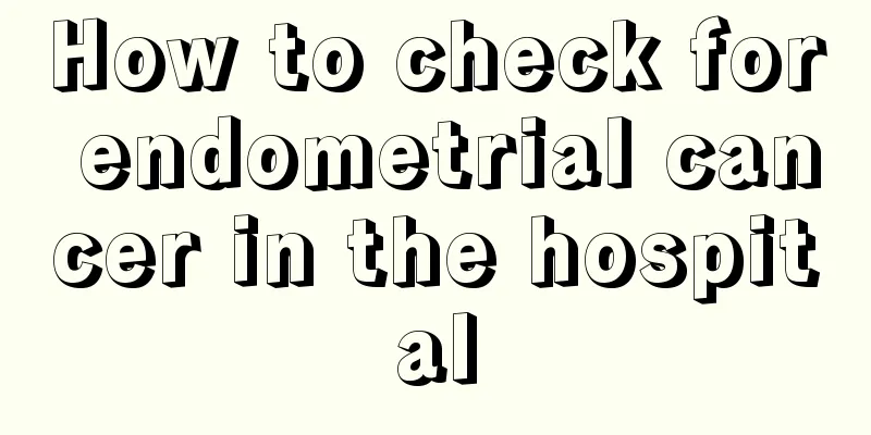 How to check for endometrial cancer in the hospital