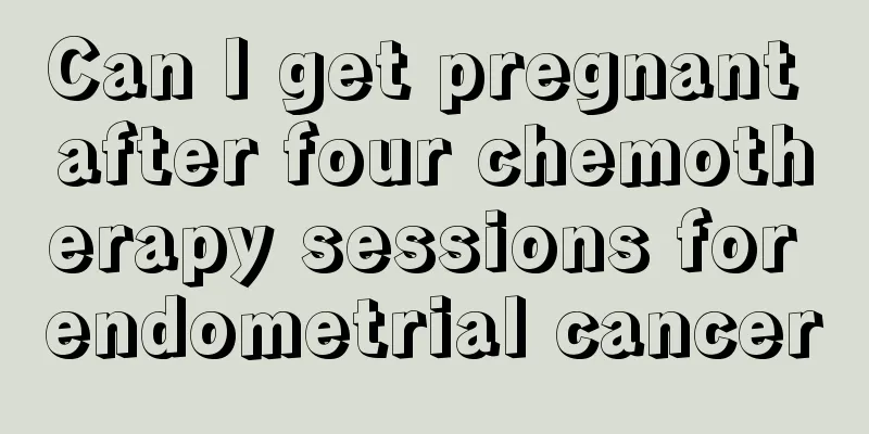 Can I get pregnant after four chemotherapy sessions for endometrial cancer