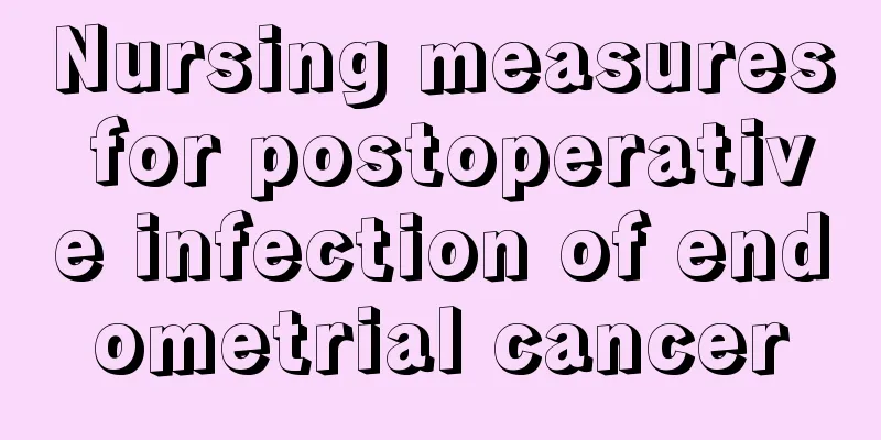 Nursing measures for postoperative infection of endometrial cancer