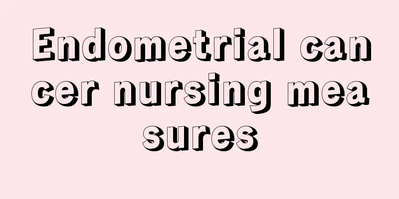 Endometrial cancer nursing measures