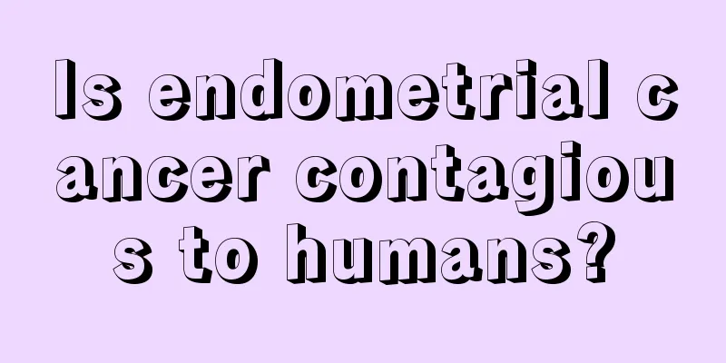 Is endometrial cancer contagious to humans?