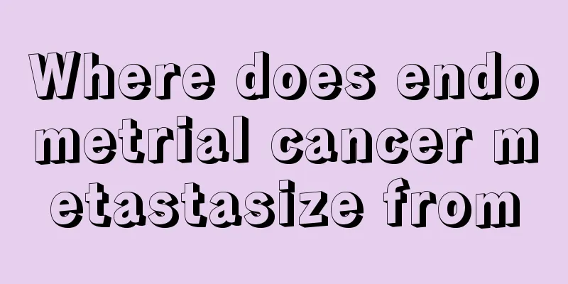 Where does endometrial cancer metastasize from