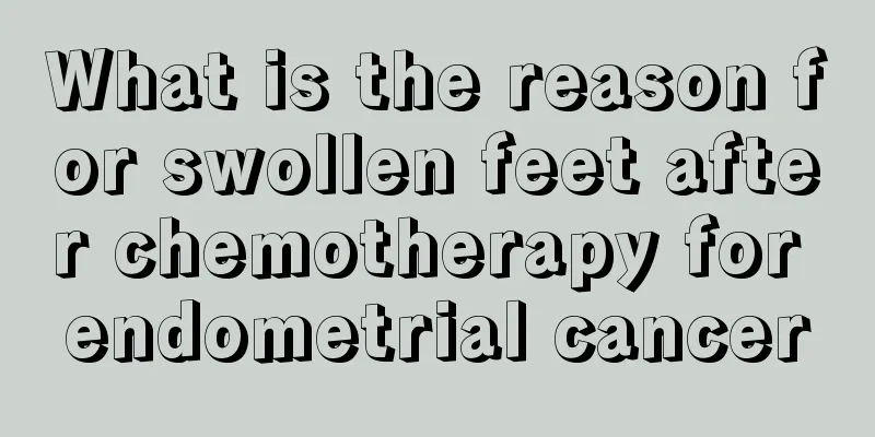 What is the reason for swollen feet after chemotherapy for endometrial cancer