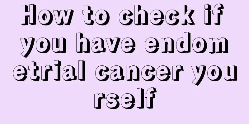 How to check if you have endometrial cancer yourself