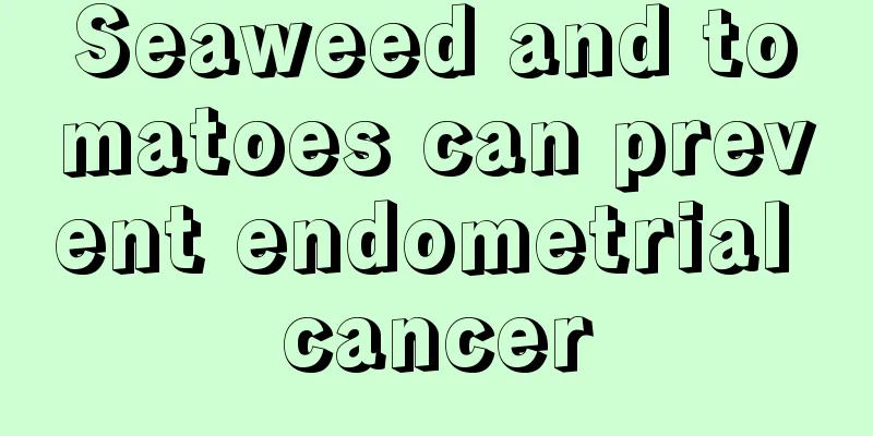 Seaweed and tomatoes can prevent endometrial cancer