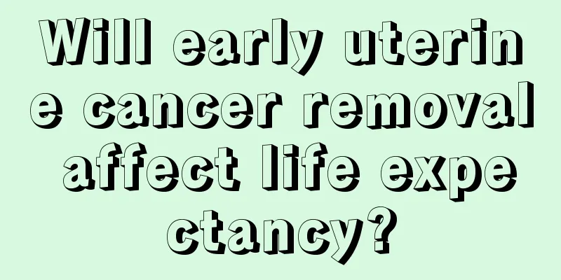 Will early uterine cancer removal affect life expectancy?