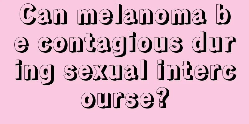 Can melanoma be contagious during sexual intercourse?