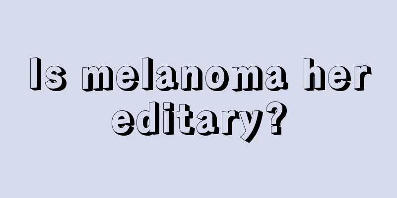 Is melanoma hereditary?